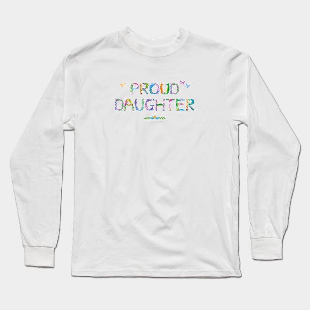 Proud Daughter - tropical word art Long Sleeve T-Shirt by DawnDesignsWordArt